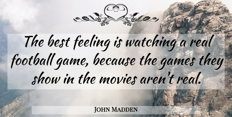 John Madden Quote About Football, Real, Games: The Best Feeling Is Watching...