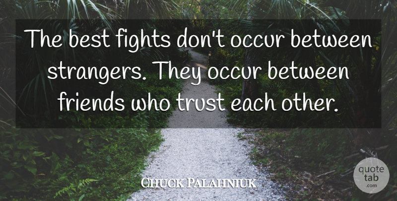 Chuck Palahniuk Quote About Fighting, Stranger: The Best Fights Dont Occur...