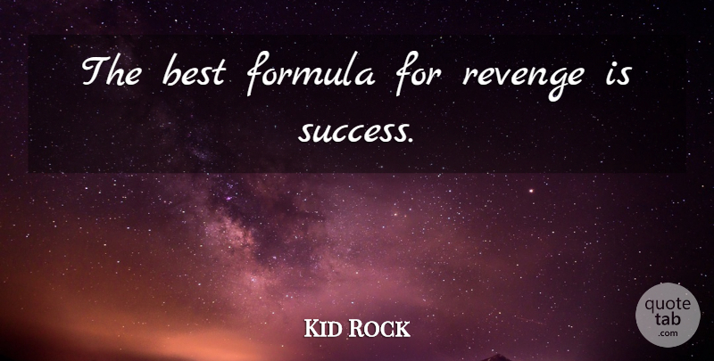 Kid Rock Quote About Revenge, Formulas: The Best Formula For Revenge...