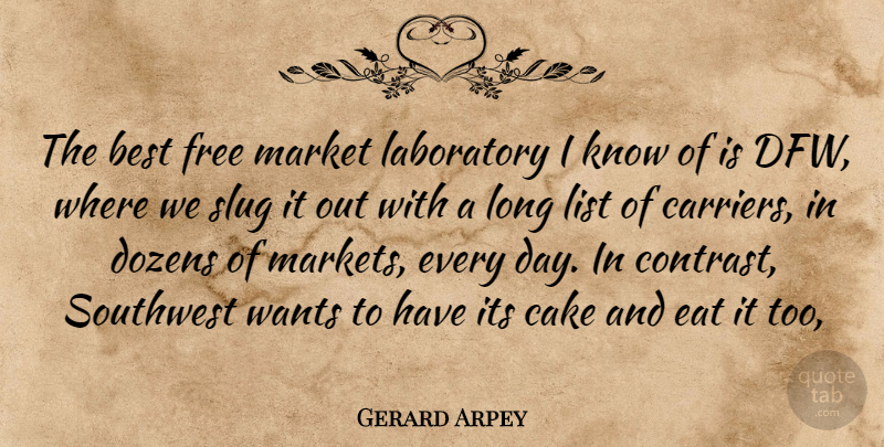 Gerard Arpey Quote About Best, Cake, Dozens, Eat, Free: The Best Free Market Laboratory...