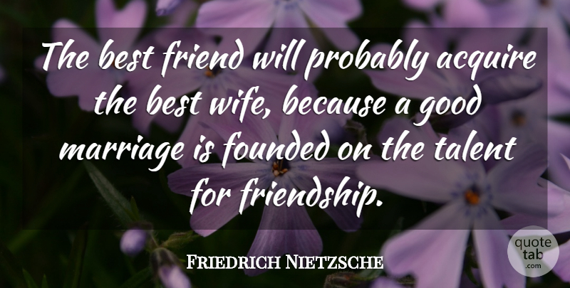 Friedrich Nietzsche Quote About Best Friend, Marriage, Wife: The Best Friend Will Probably...