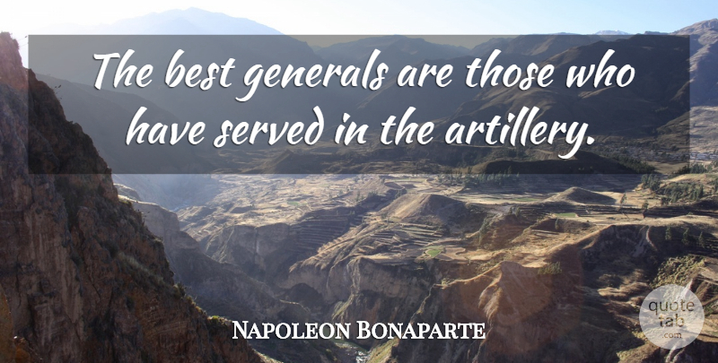 Napoleon Bonaparte Quote About Military, Artillery: The Best Generals Are Those...