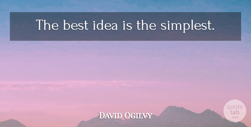 David Ogilvy Quote About Ideas, Simplest: The Best Idea Is The...