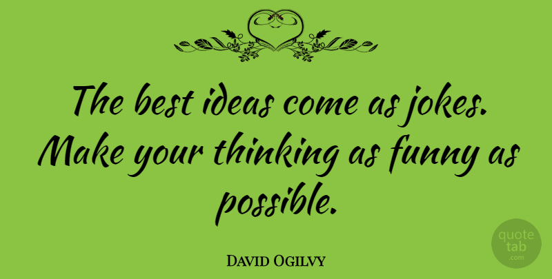 David Ogilvy Quote About Humor, Creativity, Thinking: The Best Ideas Come As...