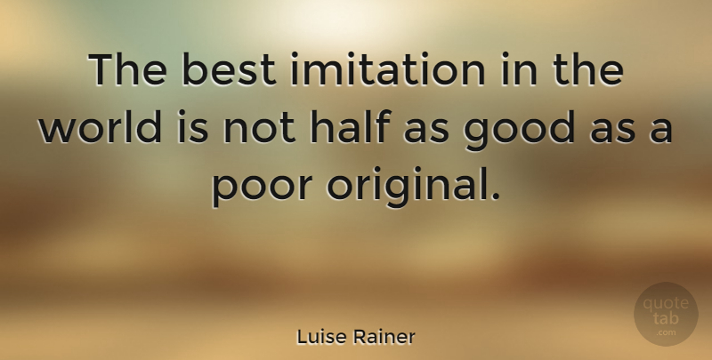 Luise Rainer Quote About Half, World, Imitation: The Best Imitation In The...
