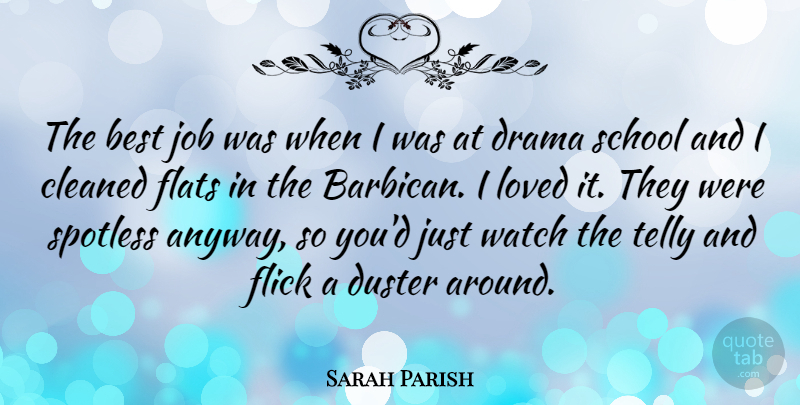 Sarah Parish Quote About Best, Cleaned, Drama, Flats, Flick: The Best Job Was When...