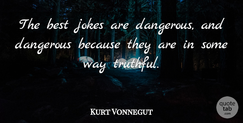 Kurt Vonnegut Quote About Humor, Way, Truthful: The Best Jokes Are Dangerous...