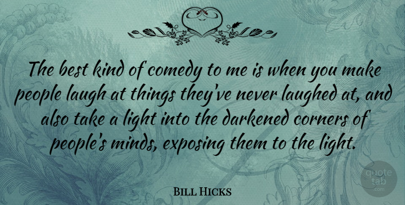 Bill Hicks Quote About Light, Laughing, People: The Best Kind Of Comedy...