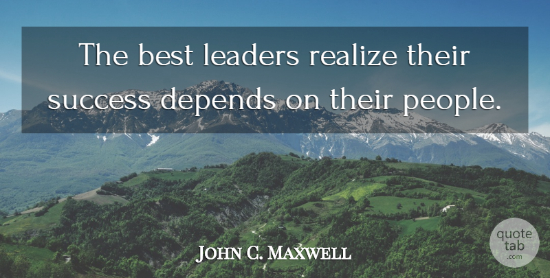 John C. Maxwell Quote About Leadership, People, Realizing: The Best Leaders Realize Their...