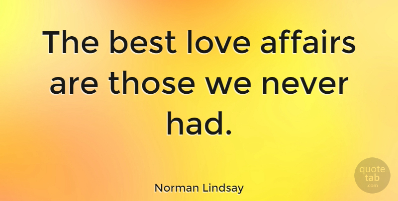 Norman Lindsay Quote About Best Love, Inspirational Love, Affair: The Best Love Affairs Are...
