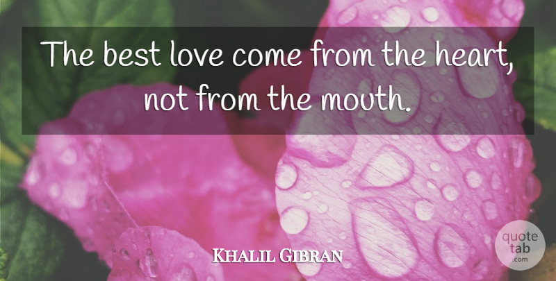 Khalil Gibran Quote About Best Love, Heart, Mouths: The Best Love Come From...