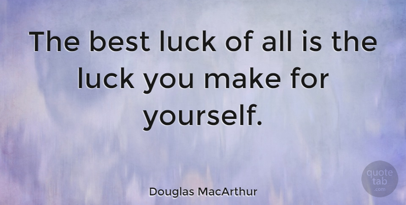 Douglas MacArthur Quote About Success, Good Luck, Lucky Day: The Best Luck Of All...
