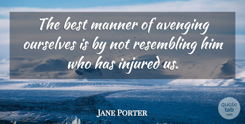 Jane Porter Quote About Inspirational, Avenging, Injured: The Best Manner Of Avenging...