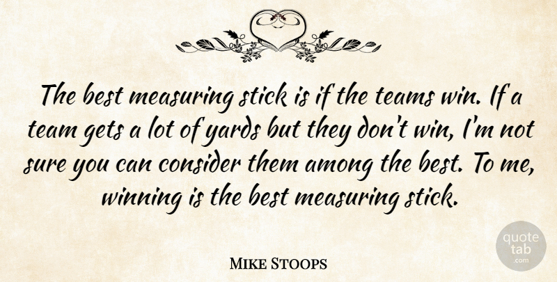 Mike Stoops Quote About Among, Best, Consider, Gets, Stick: The Best Measuring Stick Is...