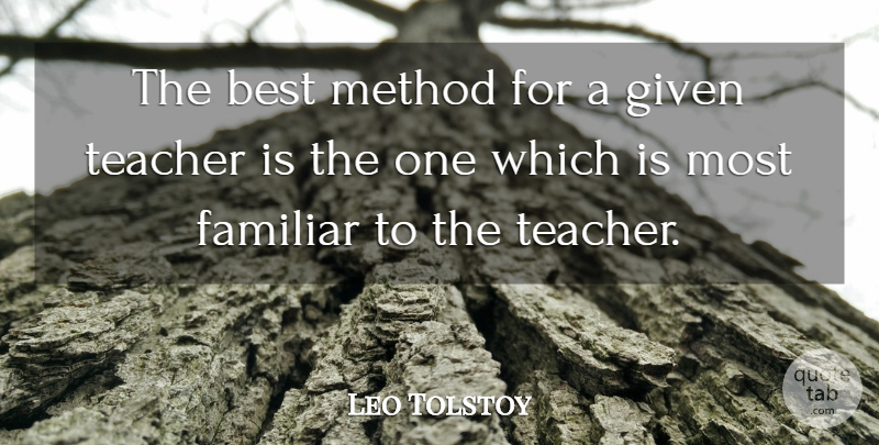 Leo Tolstoy Quote About Teacher, Teaching, Given: The Best Method For A...