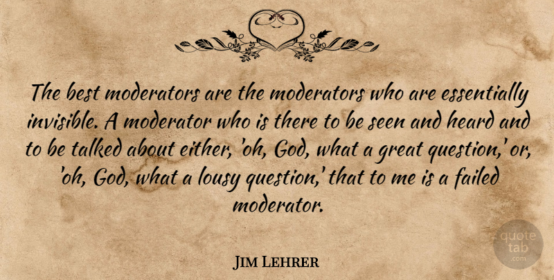 Jim Lehrer Quote About Best, Failed, God, Great, Heard: The Best Moderators Are The...
