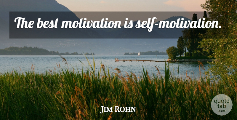 Jim Rohn Quote About Motivation, Self, Self Motivation: The Best Motivation Is Self...