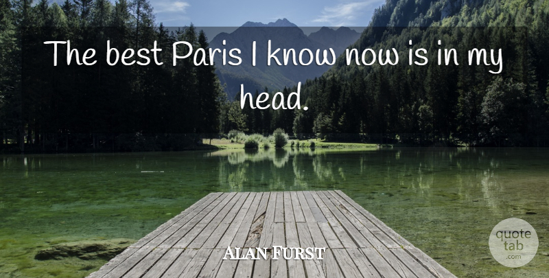 Alan Furst Quote About Paris, Knows: The Best Paris I Know...