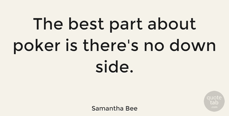 Samantha Bee Quote About Gambling, Sides, Casinos: The Best Part About Poker...