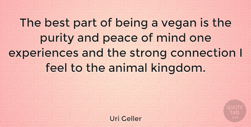 Uri Geller Quote About Strong, Animal, Mind: The Best Part Of Being...