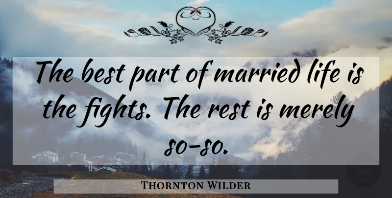 Thornton Wilder Quote About Life, Marriage, Fighting: The Best Part Of Married...