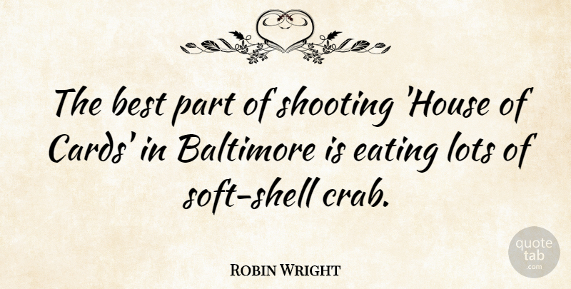 Robin Wright Quote About Baltimore, Best, Lots, Shooting: The Best Part Of Shooting...