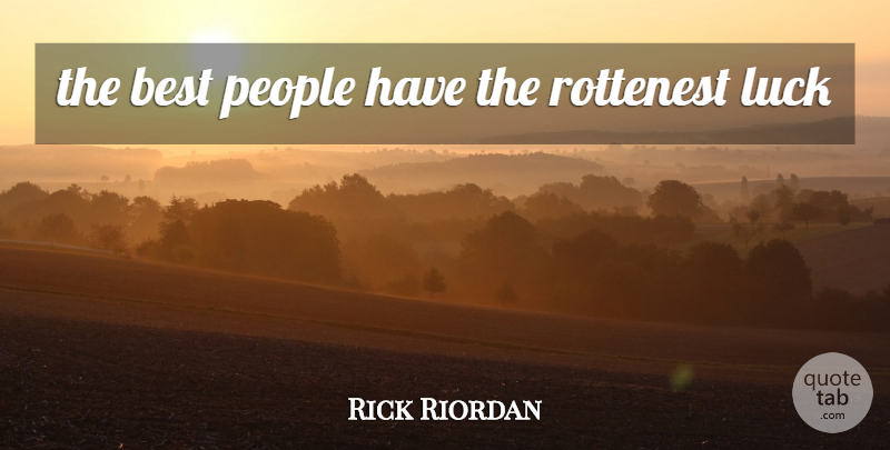 Rick Riordan Quote About People, Luck: The Best People Have The...