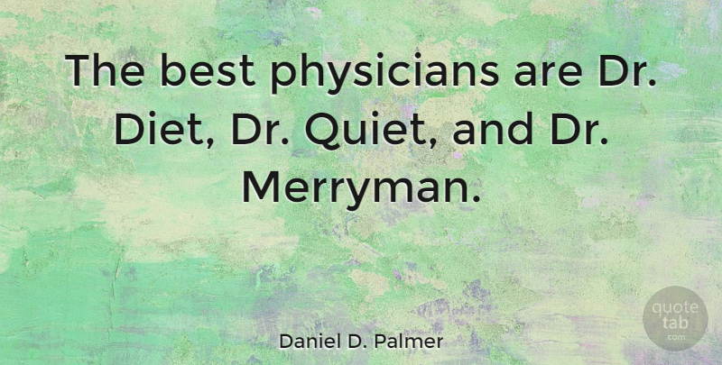 Daniel D. Palmer Quote About Physicians, Drs, Quiet: The Best Physicians Are Dr...