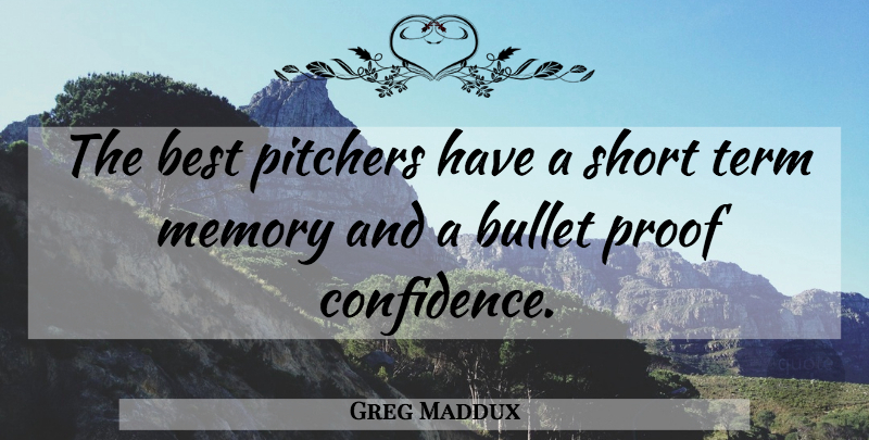 Greg Maddux Quote About Memories, Bullets, Proof: The Best Pitchers Have A...