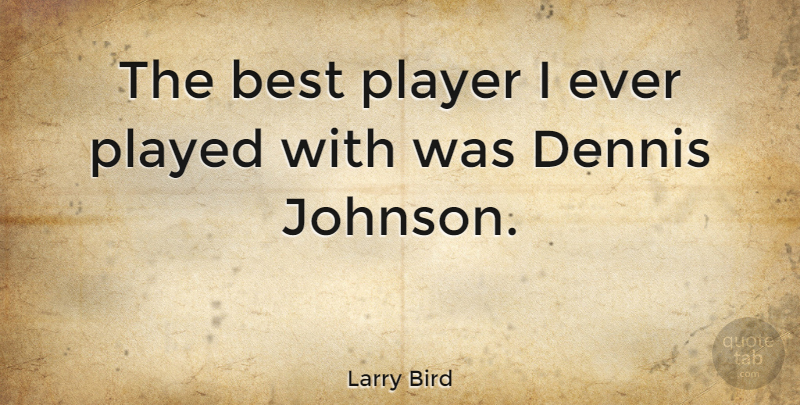 Larry Bird Quote About Basketball, Player, Johnson: The Best Player I Ever...