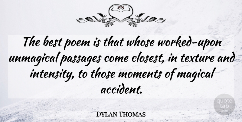 Dylan Thomas Quote About Texture, Moments, Intensity: The Best Poem Is That...