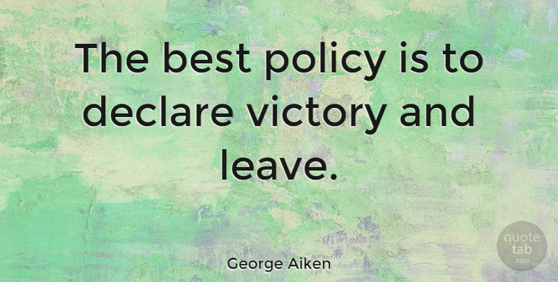 George Aiken Quote About Victory, Policy: The Best Policy Is To...