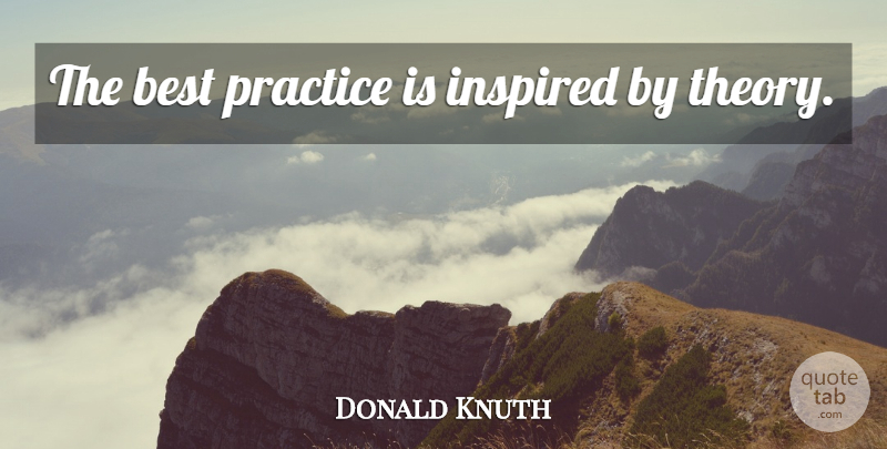 Donald Knuth Quote About Best Practices, Practice, Inspired: The Best Practice Is Inspired...