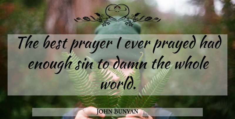 John Bunyan Quote About Prayer, World, Had Enough: The Best Prayer I Ever...