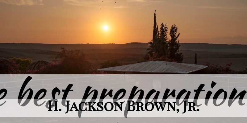 H. Jackson Brown, Jr. Quote About Inspirational, Kids, Hard Work: The Best Preparation For Tomorrow...