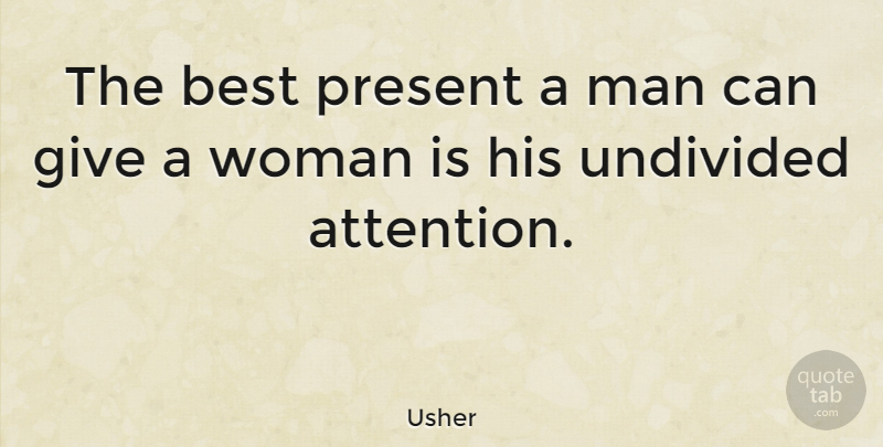 Usher Quote About Men, Giving, Attention: The Best Present A Man...
