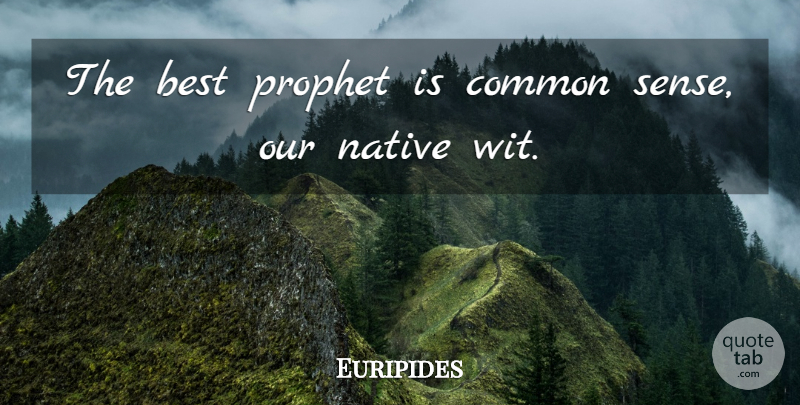 Euripides Quote About Common Sense, Prophet, Wit: The Best Prophet Is Common...
