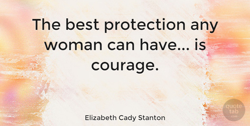 Elizabeth Cady Stanton Quote About Motivational, Inspiring, Sad: The Best Protection Any Woman...