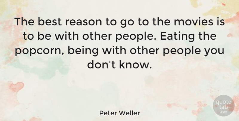 Peter Weller Quote About People, Popcorn, Eating: The Best Reason To Go...