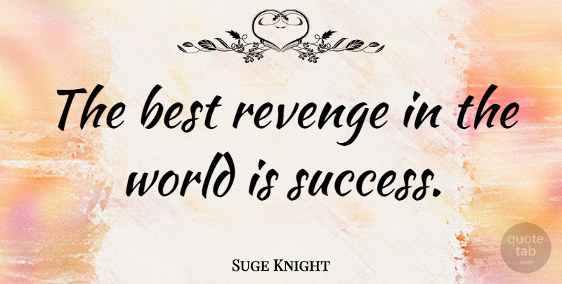 Suge Knight Quote About Revenge, World, Best Revenge: The Best Revenge In The...
