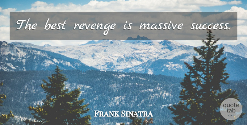 Frank Sinatra Quote About Inspirational, Life, Motivational: The Best Revenge Is Massive...