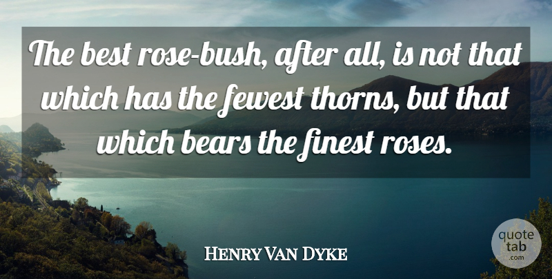 Henry Van Dyke Quote About Rose, Thorns, Bears: The Best Rose Bush After...