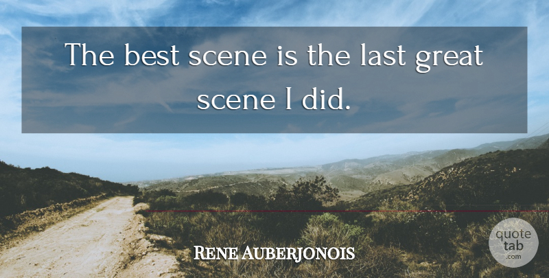 Rene Auberjonois Quote About Lasts, Scene: The Best Scene Is The...