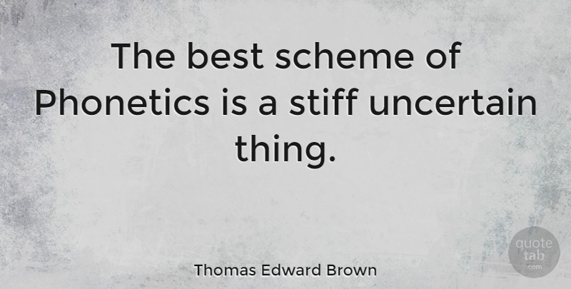 Thomas Edward Brown Quote About Best, Uncertain: The Best Scheme Of Phonetics...