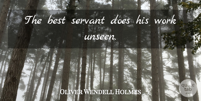 Oliver Wendell Holmes Quote About Unseen, Doe, Servant: The Best Servant Does His...