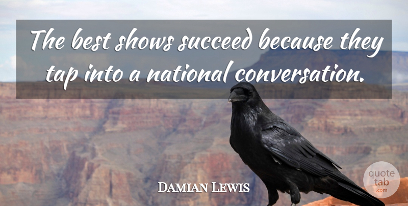 Damian Lewis Quote About Succeed, Conversation, Shows: The Best Shows Succeed Because...