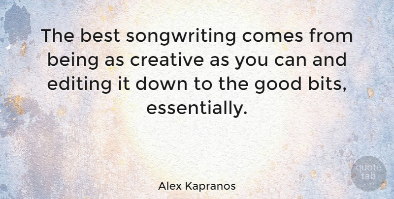 Alex Kapranos Quote About Editing, Creative, Songwriting: The Best Songwriting Comes From...