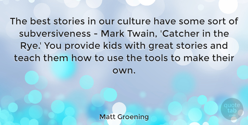 Matt Groening Quote About Best, Great, Kids, Mark, Provide: The Best Stories In Our...