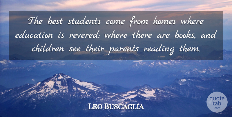 Leo Buscaglia Quote About Best, Children, Education, Homes, Reading: The Best Students Come From...