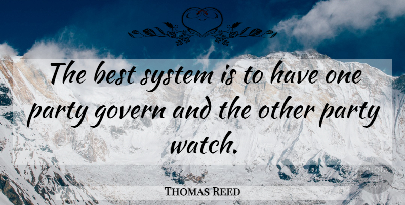 Thomas Reed Quote About Party, Watches: The Best System Is To...